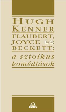 Hugh Kenner - Flaubert, Joyce és Beckett: A sztoikus komédiások